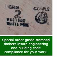 Special order grade stamped timbers insure engineering and building code compliance for your work.